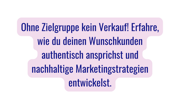 Ohne Zielgruppe kein Verkauf Erfahre wie du deinen Wunschkunden authentisch ansprichst und nachhaltige Marketingstrategien entwickelst