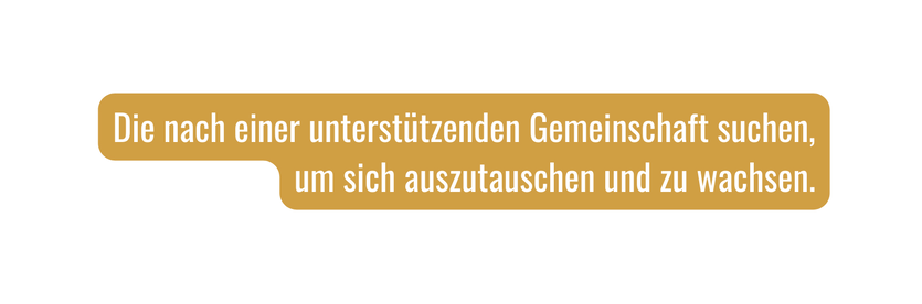 Die nach einer unterstützenden Gemeinschaft suchen um sich auszutauschen und zu wachsen